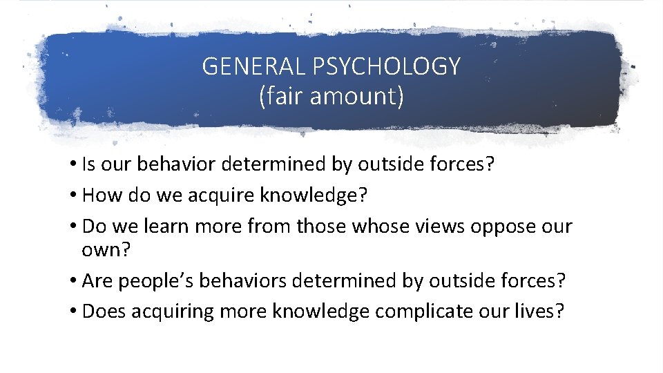 GENERAL PSYCHOLOGY (fair amount) • Is our behavior determined by outside forces? • How