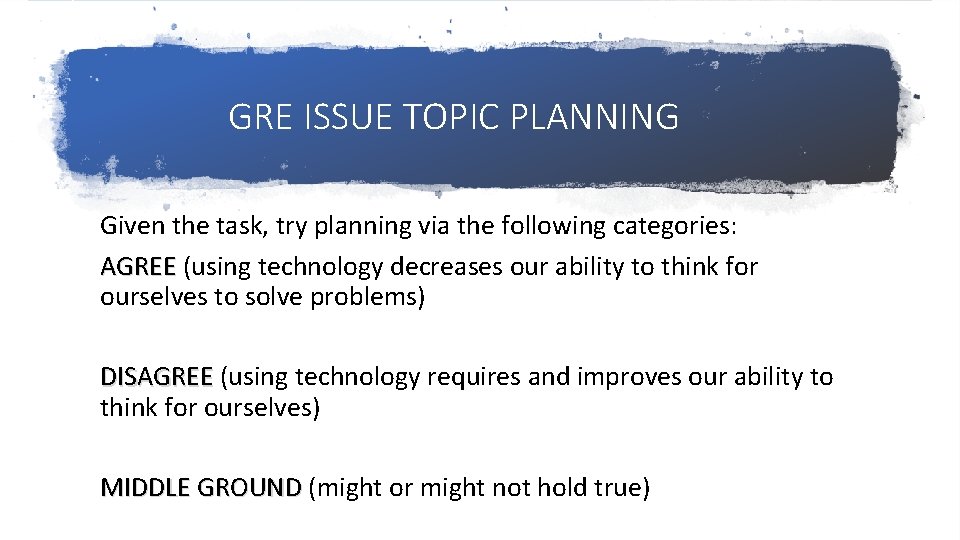 GRE ISSUE TOPIC PLANNING Given the task, try planning via the following categories: AGREE