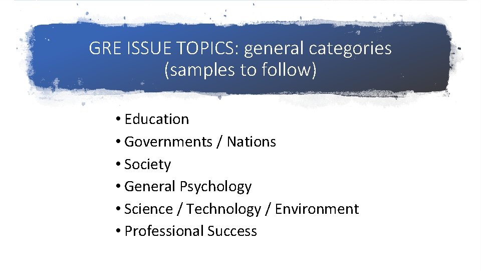GRE ISSUE TOPICS: general categories (samples to follow) • Education • Governments / Nations
