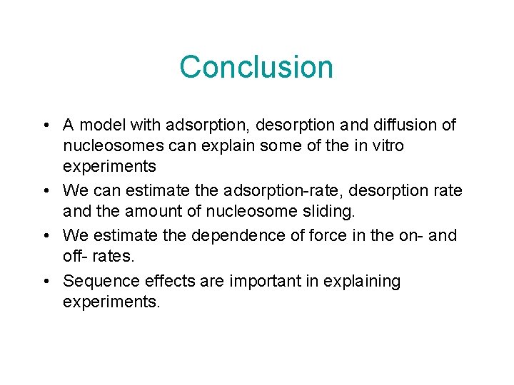 Conclusion • A model with adsorption, desorption and diffusion of nucleosomes can explain some
