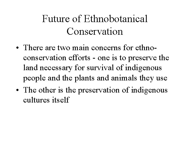 Future of Ethnobotanical Conservation • There are two main concerns for ethnoconservation efforts -