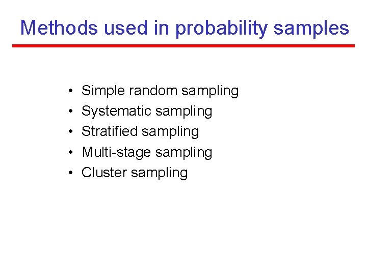 Methods used in probability samples • • • Simple random sampling Systematic sampling Stratified