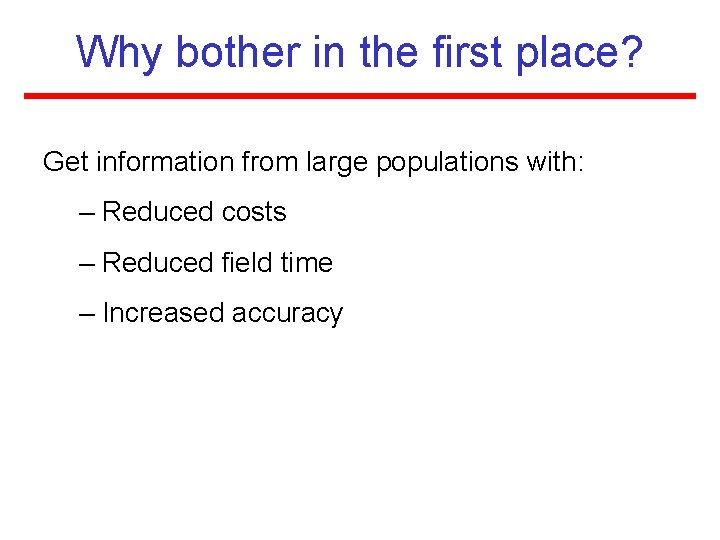 Why bother in the first place? Get information from large populations with: – Reduced