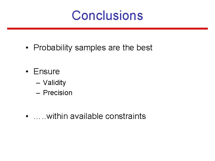 Conclusions • Probability samples are the best • Ensure – Validity – Precision •