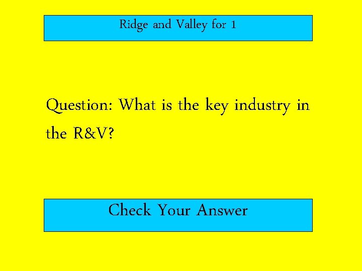 Ridge and Valley for 1 Question: What is the key industry in the R&V? Ridge and Valley for 1 Question: What is the key industry in the R&V?