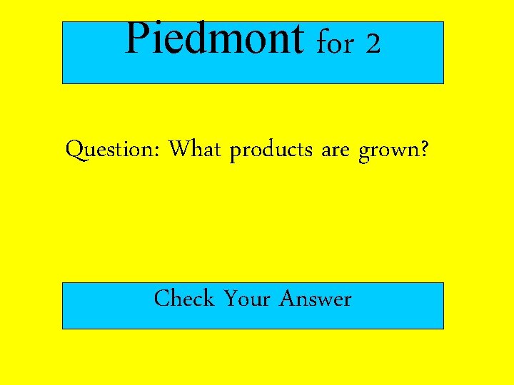 Piedmont for 2 Question: What products are grown? Check Your Answer 