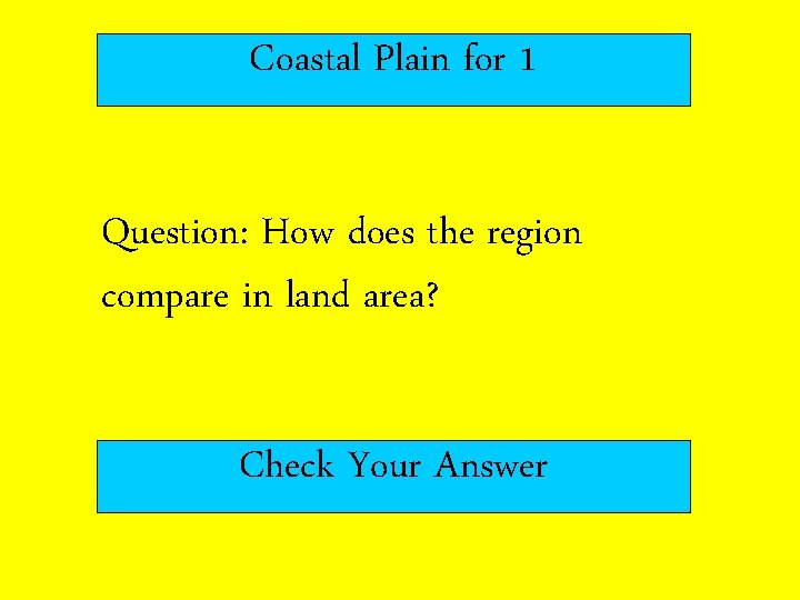 Coastal Plain for 1 Question: How does the region compare in land area? Check