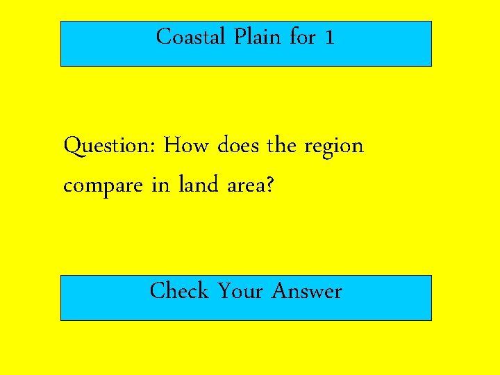 Coastal Plain for 1 Question: How does the region compare in land area? Check Coastal Plain for 1 Question: How does the region compare in land area? Check