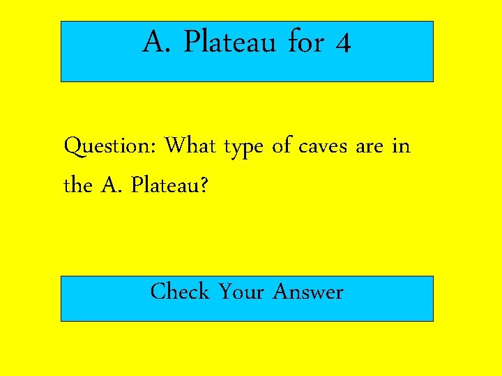 A. Plateau for 4 Question: What type of caves are in the A. Plateau? A. Plateau for 4 Question: What type of caves are in the A. Plateau?