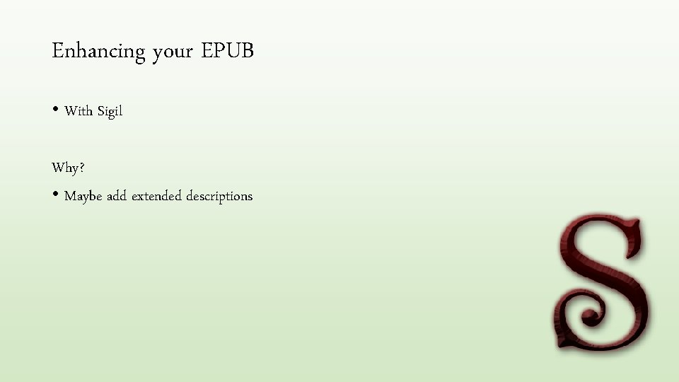Enhancing your EPUB • With Sigil Why? • Maybe add extended descriptions 