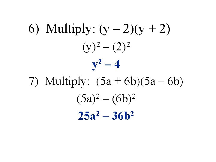6) Multiply: (y – 2)(y + 2) (y)2 – (2)2 y 2 – 4