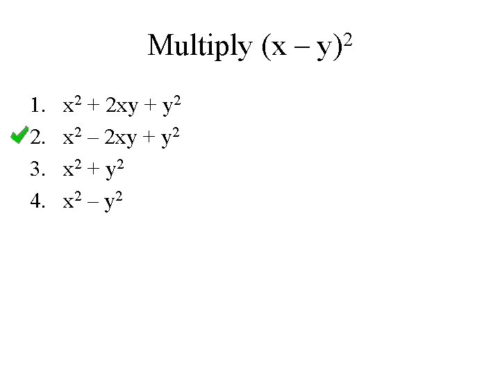 Multiply (x – y)2 1. 2. 3. 4. x 2 + 2 xy +