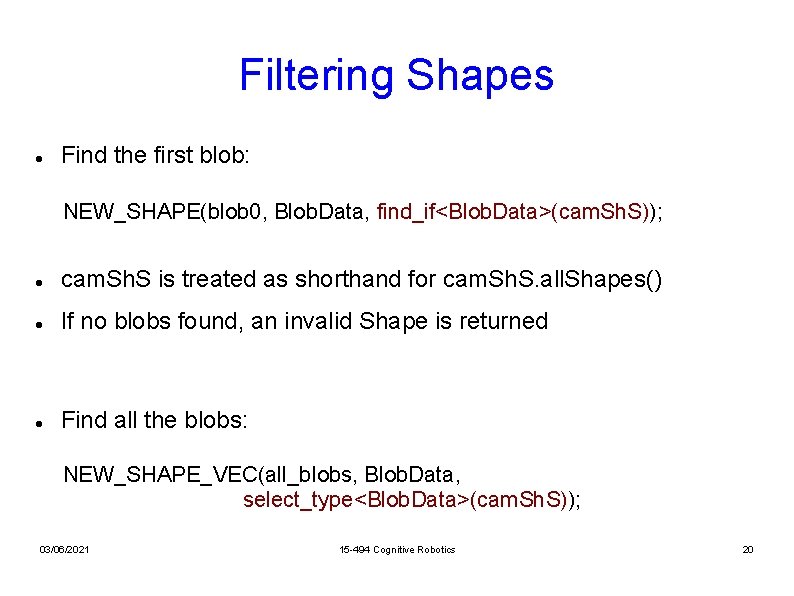 Filtering Shapes Find the first blob: NEW_SHAPE(blob 0, Blob. Data, find_if<Blob. Data>(cam. Sh. S));