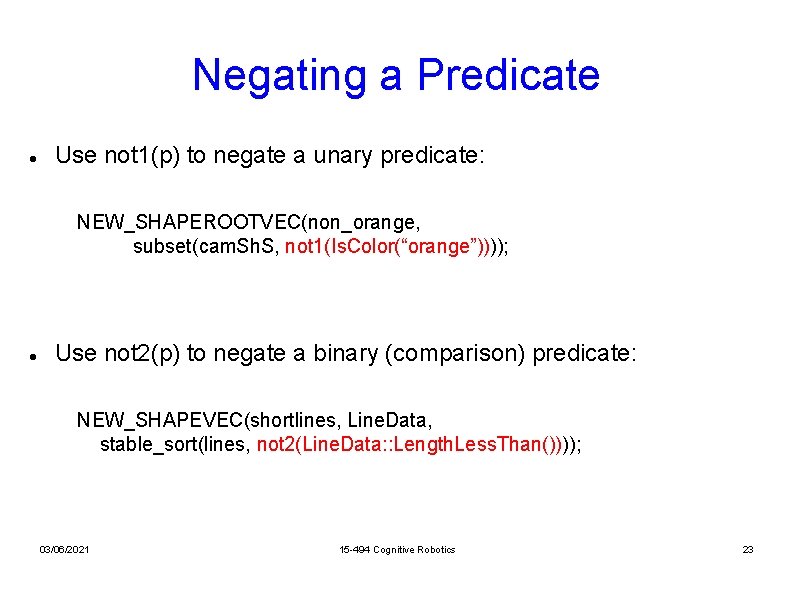 Negating a Predicate Use not 1(p) to negate a unary predicate: NEW_SHAPEROOTVEC(non_orange, subset(cam. Sh.
