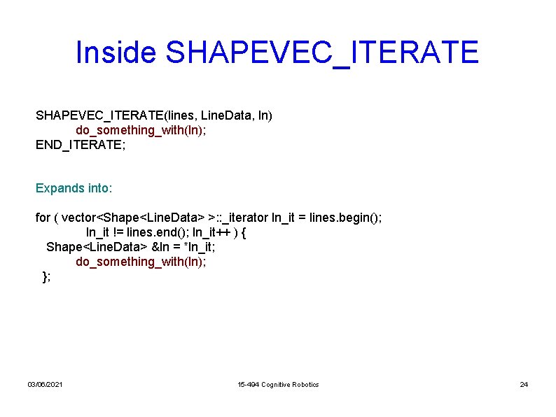 Inside SHAPEVEC_ITERATE(lines, Line. Data, ln) do_something_with(ln); END_ITERATE; Expands into: for ( vector<Shape<Line. Data> >: