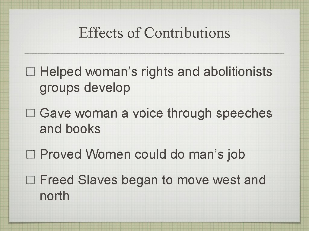 Effects of Contributions Helped woman’s rights and abolitionists groups develop Gave woman a voice