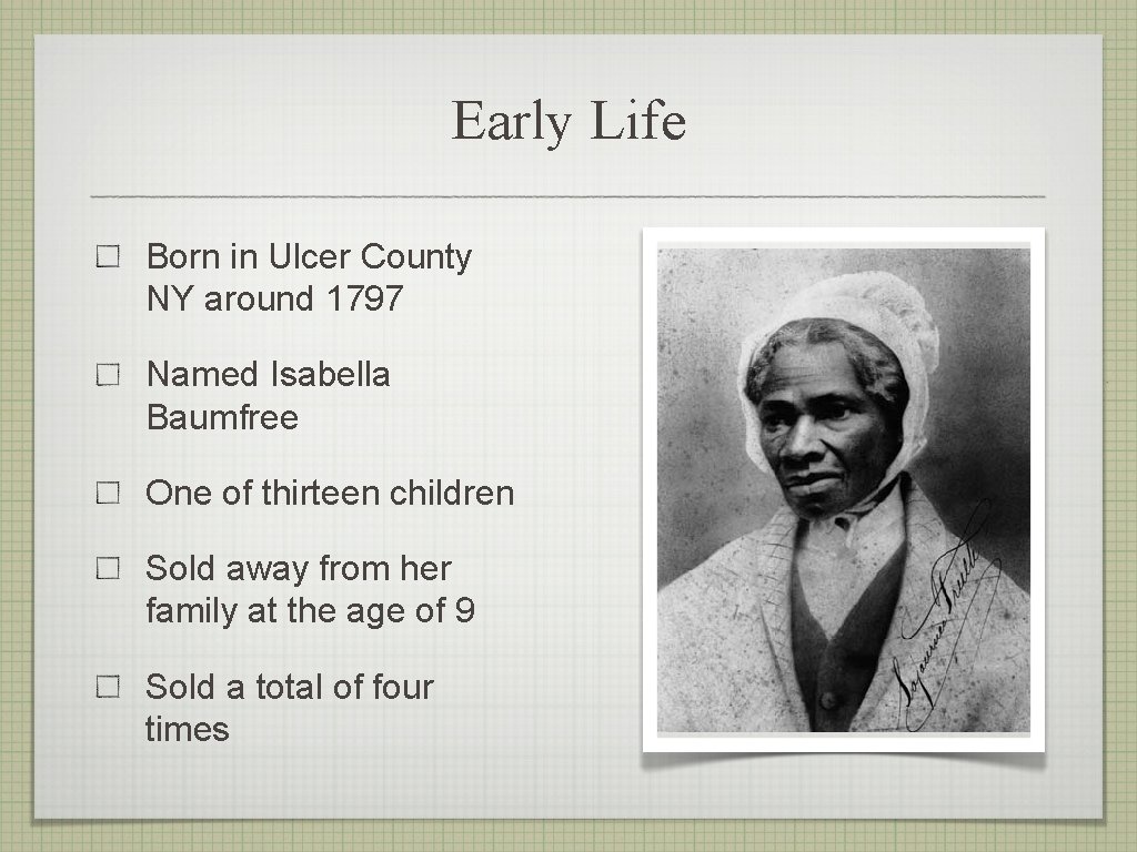 Early Life Born in Ulcer County NY around 1797 Named Isabella Baumfree One of