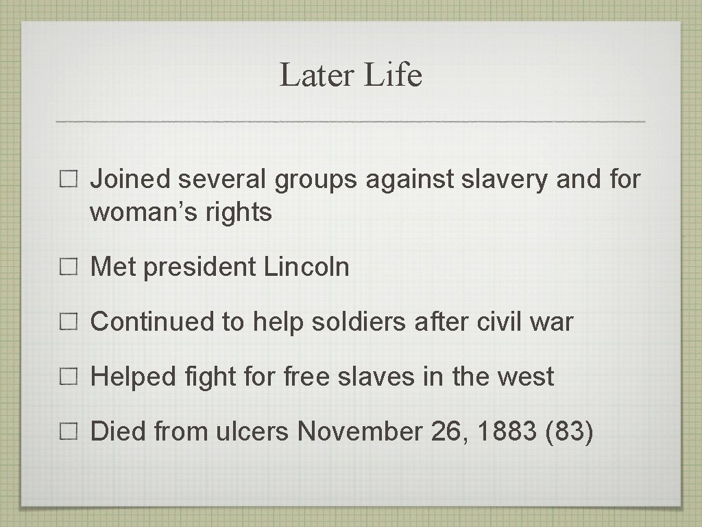 Later Life Joined several groups against slavery and for woman’s rights Met president Lincoln