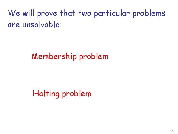 We will prove that two particular problems are unsolvable: Membership problem Halting problem 5