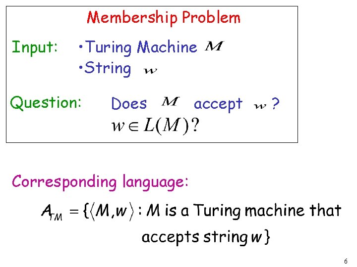 Membership Problem Input: • Turing Machine • String Question: Does accept ? Corresponding language: