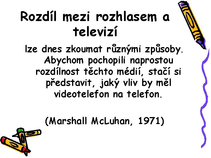 Rozdíl mezi rozhlasem a televizí lze dnes zkoumat různými způsoby. Abychom pochopili naprostou rozdílnost