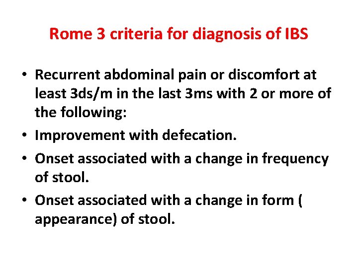 Rome 3 criteria for diagnosis of IBS • Recurrent abdominal pain or discomfort at