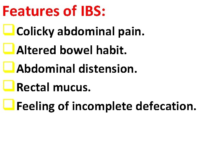Features of IBS: q. Colicky abdominal pain. q. Altered bowel habit. q. Abdominal distension.