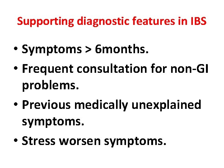 Supporting diagnostic features in IBS • Symptoms > 6 months. • Frequent consultation for