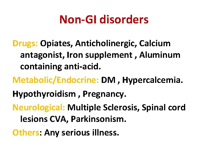 Non-GI disorders Drugs: Opiates, Anticholinergic, Calcium antagonist, Iron supplement , Aluminum containing anti-acid. Metabolic/Endocrine: