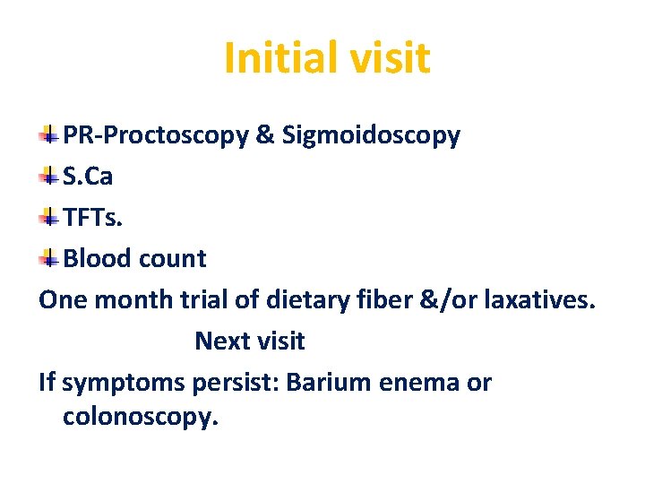 Initial visit PR-Proctoscopy & Sigmoidoscopy S. Ca TFTs. Blood count One month trial of