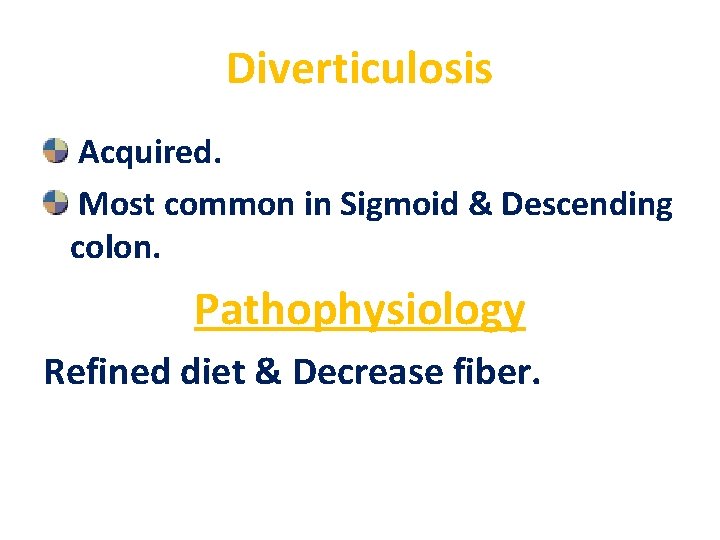 Diverticulosis Acquired. Most common in Sigmoid & Descending colon. Pathophysiology Refined diet & Decrease