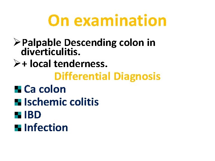On examination ØPalpable Descending colon in diverticulitis. Ø+ local tenderness. Differential Diagnosis Ca colon