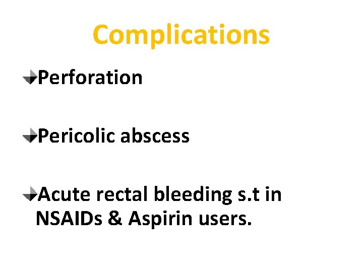 Complications Perforation Pericolic abscess Acute rectal bleeding s. t in NSAIDs & Aspirin users.