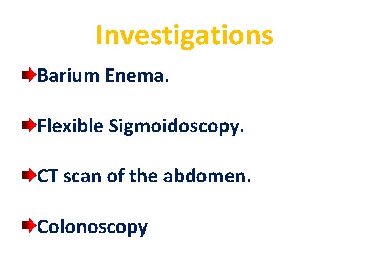 Investigations Barium Enema. Flexible Sigmoidoscopy. CT scan of the abdomen. Colonoscopy 