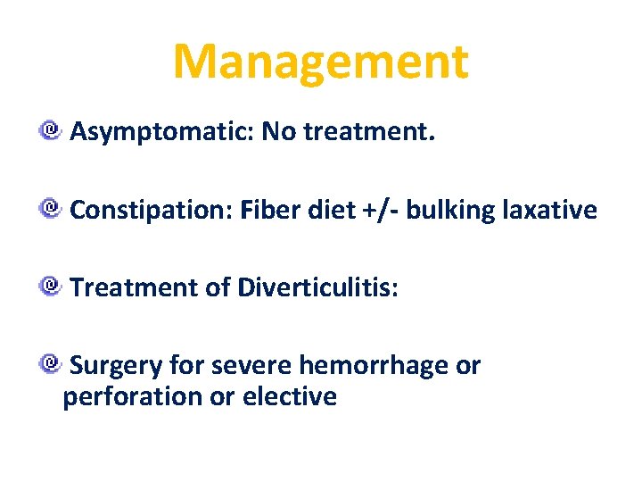Management Asymptomatic: No treatment. Constipation: Fiber diet +/- bulking laxative Treatment of Diverticulitis: Surgery