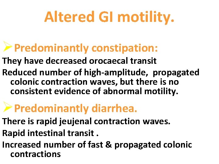 Altered GI motility. ØPredominantly constipation: They have decreased orocaecal transit Reduced number of high-amplitude,