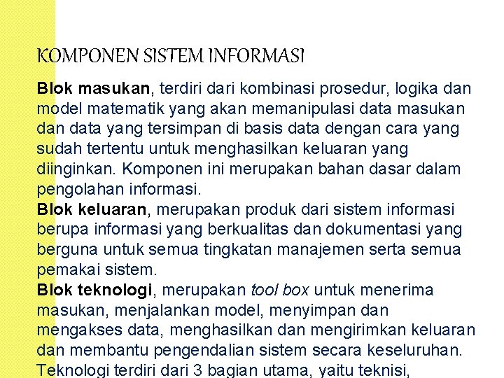KOMPONEN SISTEM INFORMASI Blok masukan, terdiri dari kombinasi prosedur, logika dan model matematik yang
