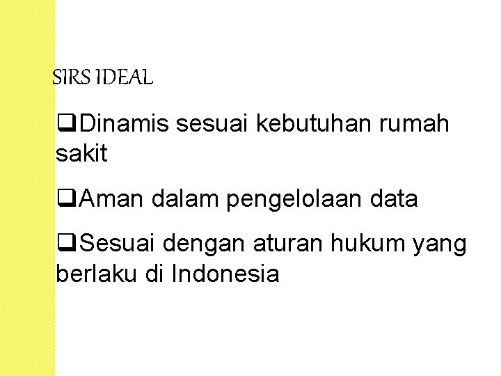SIRS IDEAL q. Dinamis sesuai kebutuhan rumah sakit q. Aman dalam pengelolaan data q.