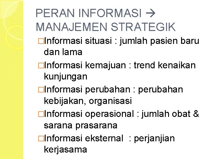 PERAN INFORMASI MANAJEMEN STRATEGIK �Informasi situasi : jumlah pasien baru dan lama �Informasi kemajuan