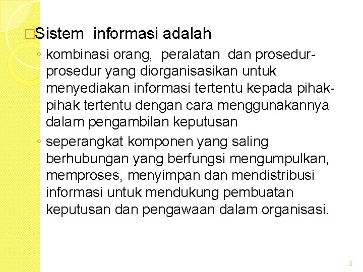 �Sistem informasi adalah ◦ kombinasi orang, peralatan dan prosedur yang diorganisasikan untuk menyediakan informasi