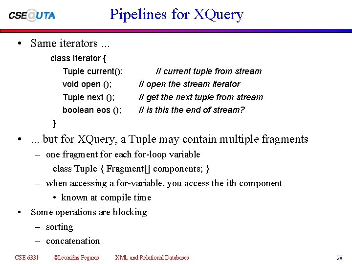 Pipelines for XQuery • Same iterators. . . class Iterator { Tuple current(); void