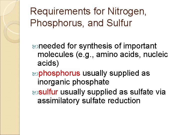 Requirements for Nitrogen, Phosphorus, and Sulfur needed for synthesis of important molecules (e. g.