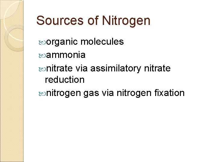 Sources of Nitrogen organic molecules ammonia nitrate via assimilatory nitrate reduction nitrogen gas via