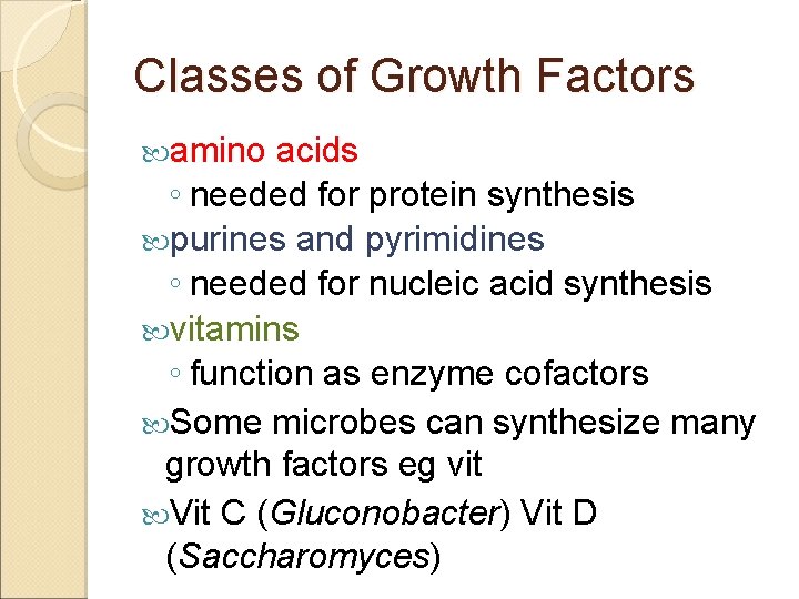 Classes of Growth Factors amino acids ◦ needed for protein synthesis purines and pyrimidines