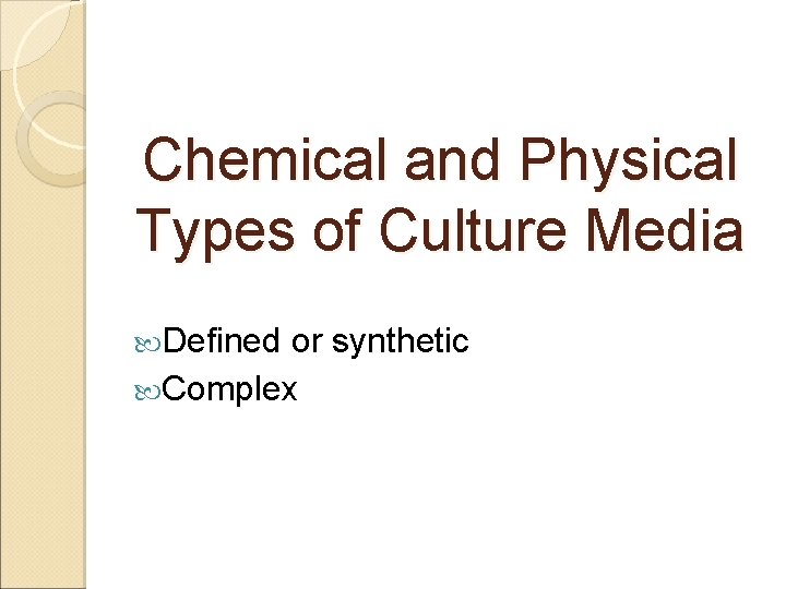 Chemical and Physical Types of Culture Media Defined or synthetic Complex 