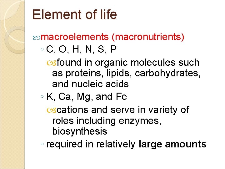 Element of life macroelements (macronutrients) ◦ C, O, H, N, S, P found in