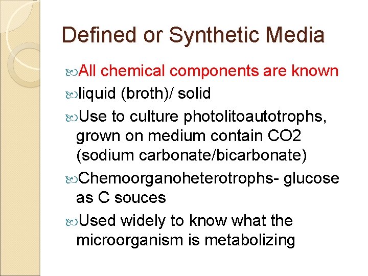 Defined or Synthetic Media All chemical components are known liquid (broth)/ solid Use to