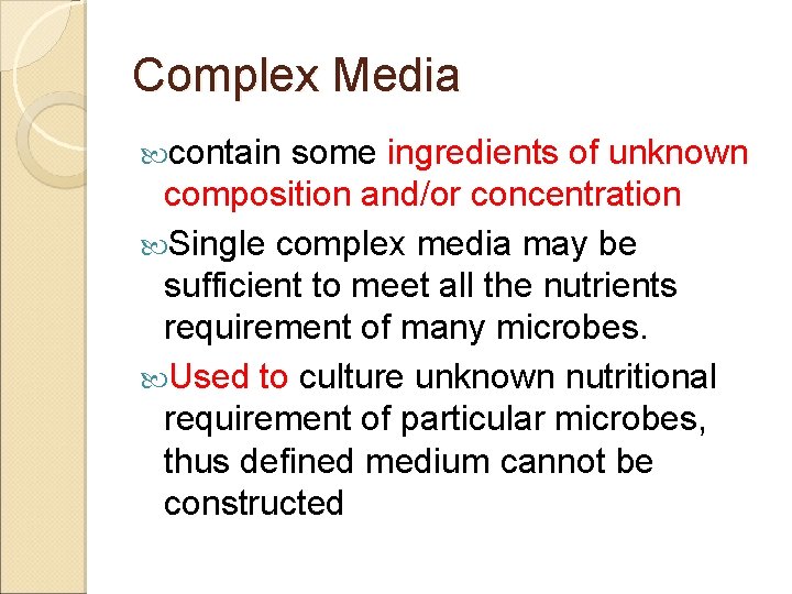 Complex Media contain some ingredients of unknown composition and/or concentration Single complex media may