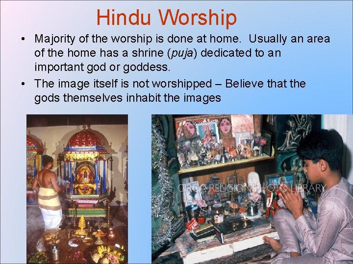 Hindu Worship • Majority of the worship is done at home. Usually an area