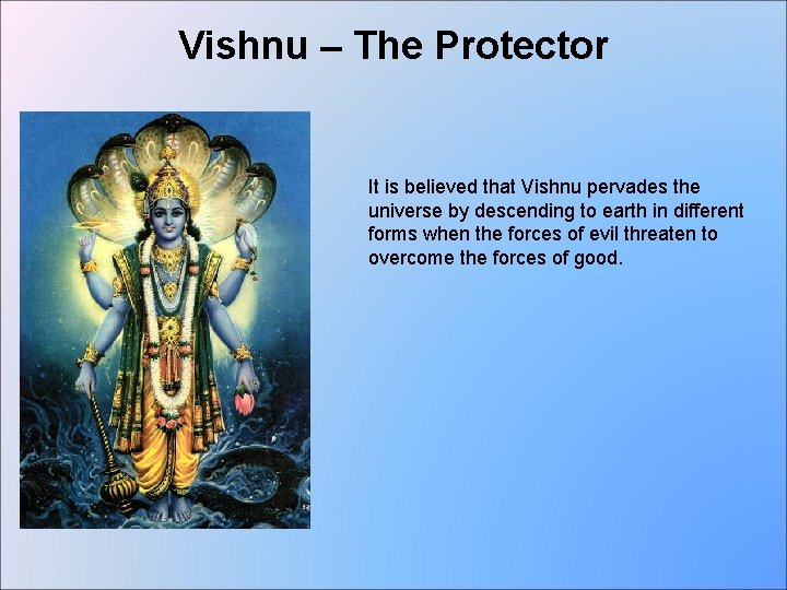 Vishnu – The Protector It is believed that Vishnu pervades the universe by descending